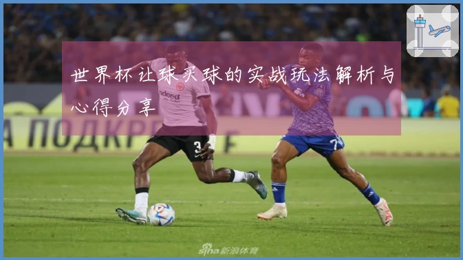世界杯让球买球的实战玩法解析与心得分享