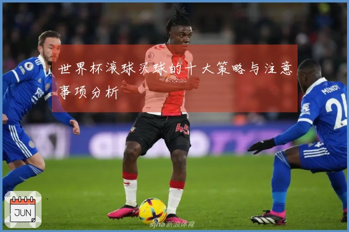 世界杯滚球买球的十大策略与注意事项分析