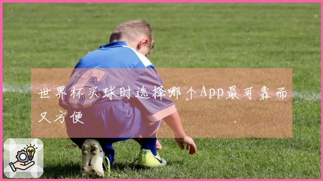 世界杯买球时选择哪个App最可靠而又方便