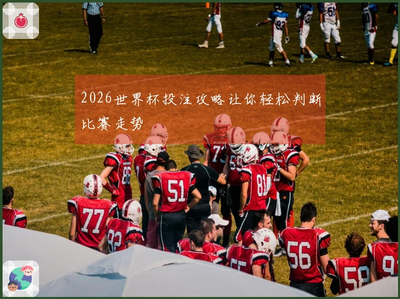 2026世界杯投注攻略让你轻松判断比赛走势